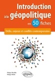 Philippe Mottet et Philippe Mocellin - Introduction à la géopolitique en 50 fiches - Défis, enjeux et conflits contemporains.
