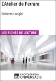  Encyclopaedia Universalis - L'Atelier de Ferrare de Roberto Longhi - Les Fiches de lecture d'Universalis.