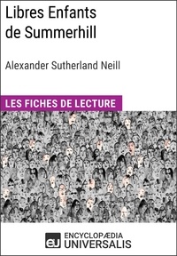  Encyclopaedia Universalis - Libres Enfants de Summerhill d'Alexander Sutherland Neill - Les Fiches de lecture d'Universalis.