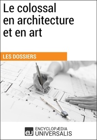  Encyclopaedia Universalis - Le colossal en architecture et en art - Les Dossiers d'Universalis.