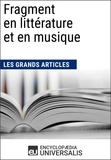  Encyclopaedia Universalis - Fragment en littérature et en musique - Les Grands Articles d'Universalis.