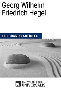  Encyclopaedia Universalis - Georg Wilhelm Friedrich Hegel - Les Grands Articles d'Universalis.