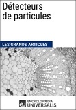  Encyclopaedia Universalis - Détecteurs de particules - Les Grands Articles d'Universalis.