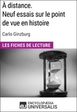  Encyclopaedia Universalis - À distance. Neuf essais sur le point de vue en histoire de Carlo Ginzburg - Les Fiches de Lecture d'Universalis.