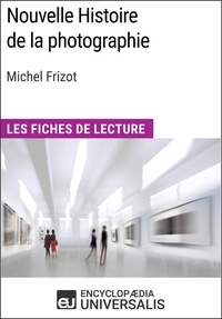  Encyclopaedia Universalis - Nouvelle Histoire de la photographie de Michel Frizot - Les Fiches de Lecture d'Universalis.