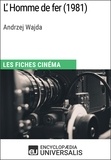  Encyclopaedia Universalis - L'Homme de fer d'Andrzej Wajda - Les Fiches Cinéma d'Universalis.