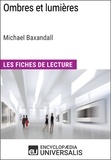  Encyclopaedia Universalis - Ombres et lumières de Michael Baxandall (Les Fiches de Lecture d'Universalis) - Les Fiches de Lecture d'Universalis.