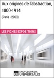  Encyclopaedia Universalis - Aux origines de l'abstraction, 1800-1914 (Paris - 2003) - Les Fiches Exposition d'Universalis.