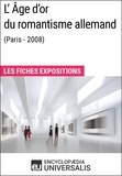  Encyclopaedia Universalis - L'Âge d'or du romantisme allemand (Paris - 2008) - Les Fiches Exposition d'Universalis.