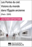 Encyclopaedia Universalis - Les Portes du ciel. Visions du monde dans l'Égypte ancienne (Paris - 2009) - Les Fiches Exposition d'Universalis.