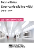  Encyclopaedia Universalis - Futur antérieur. L'avant-garde et le livre yiddish (Paris - 2009) - Les Fiches Exposition d'Universalis.