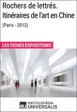  Encyclopaedia Universalis - Rochers de lettrés. Itinéraires de l'art en Chine (Paris-2012) - Les Fiches Exposition d'Universalis.