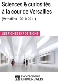  Encyclopaedia Universalis - Sciences &amp; curiosités à la cour de Versailles (2010-2011) - Les Fiches Exposition d'Universalis.