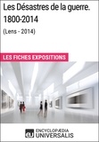  Encyclopaedia Universalis - Les Désastres de la guerre. 1800-2014 (Lens - 2014) - Les Fiches Exposition d'Universalis.
