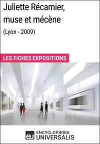  Encyclopaedia Universalis - Juliette Récamier, muse et mécène (Lyon - 2009) - Les Fiches Exposition d'Universalis.