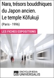  Encyclopaedia Universalis - Nara, trésors bouddhiques du Japon ancien. Le temple Kōfukuji (Paris - 1996) - Les Fiches Exposition d'Universalis.