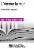  Encyclopaedia Universalis - L'Amour la mer de Pascal Quignard - "Les Fiches de Lecture d'Universalis".