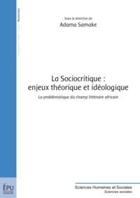 Adama Samaké - La sociocritique : enjeux théorique et idéologique - La problématique du champ littéraire africain.