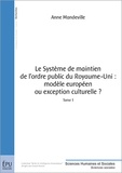 Anne Mandeville - Le système de maintien de l'ordre public au Royaume-Uni : modèle européen ou exception culturelle ? - Tome 1.