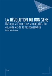 Giscard Kevin Dessinga - La révolution du bon sens - L'Afrique à l'heure de la maturité, du courage et de la responsabilité.