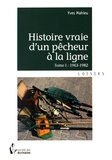 Yves Mahieu - Histoire vraie d'un pêcheur à la ligne - Tome 1, 1963-1982.