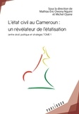 Mathias Eric Owona Nguini et Michel Oyane - L'état civil au Cameroun - Tome 1, Un révélateur de l'étatisation.