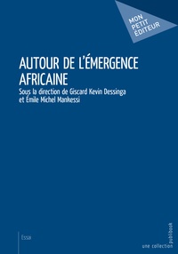 Giscard Kevin Dessinga et Michel Emile Mankessi - Autour de l'émergence africaine.