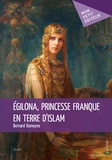 Bernard Domeyne - Egilona, princesse franque en terre d'Islam.