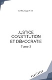 Christian Petit - Justice, constitution et démocratie - Tome 2.