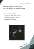 Jean-Paul Ledoux - Quatre énigmes historiques sous le regard du sens commun - La course des planètes ; L’expérience de Michelson-Morley  ; L’expérience des deux fentes ; L’expansion de l’Univers.