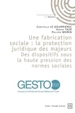 Christelle Le Gourrierec et Sophie Tazé - Une fabrication sociale, la protection juridique des majeurs - Des dispositifs sous la haute pression des normes sociales.