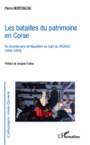 Pierre Bertoncini - Les batailles du patrimoine en Corse - Du bicentenaire de Napoléon au rejet du PADDUC (1969-2009).