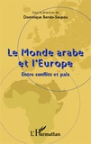 Dominique Bendo-Soupou - Le Monde arabe et l'Europe - Entre conflits et paix.