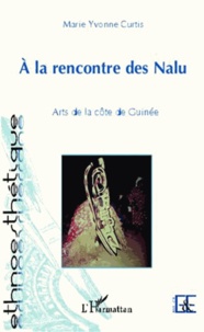 Marie Yvonne Curtis - A la rencontre des Nalu - Arts de la côte de Guinée.