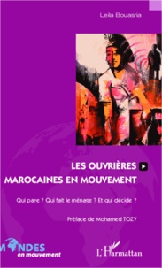 Leïla Bouasria - Les ouvières marocaines en mouvement - Qui paye ? Qui fait le ménage ? Et qui décide ?.