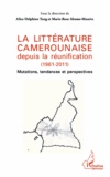 Marie-Rose Abomo-Maurin - La littérature camerounaise depuis la réunification (1961-2011) - Mutations, tendances et perspectives.
