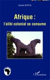 Célestin M'Peya - Afrique : l'alibi colonial se consume.