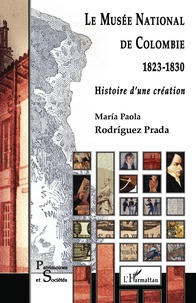 Maria Paola Rodriguez Prada - Le Musée national de Colombie (1823-1830) - Histoire d'une création.