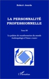 Robert Jourda - La personnalité professionnelle - Tome 3, La pulsion de transformation du monde - Anthropologie d'homo creator.