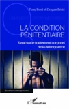 Dragan Brkic et Tony Ferri - La condition pénitentiaire - Essai sur le traitement corporel de la délinquance.