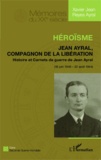 Xavier Jean Reyes Ayral - Héroïsme - Jean Ayral, Compagnon de la Libération - Histoire et Carnets de guerre de Jean Ayral (18 juin 1940 - 20 août 1944).