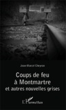 Jean-Marcel Cheyron - Coups de feu à Montmartre - Et autres nouvelles grises.