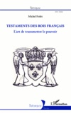Michel Ferlet - Testaments des rois français - L'art de transmettre le pouvoir.