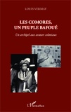 Louis Vermay - Les Comores, un peuple bafoué - Un archipel aux avatars coloniaux.