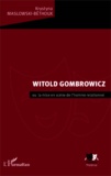 Krystyna Maslowski-Béthoux - Witold Gombrowicz - Ou la mise en scène de l'homme relationnel.