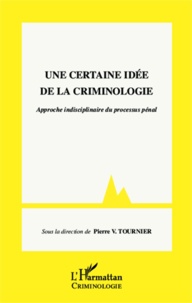 Pierre-V Tournier - Une certaine idée de la criminologie - Approche interdisciplinaire du processus pénal.