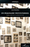 Anne Bénichou - Un imaginaire institutionnel - Musées, collections et archives d'artistes.
