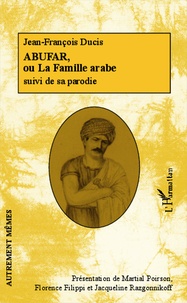 Jean-François Ducis - Abufar, ou la famille arabe - Suivi de Abuzar, ou la famille extravagante.