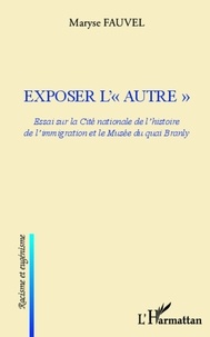 Maryse Fauvel - Exposer l'"autre" - Essai sur la Cité nationale de l'histoire de l'immigration et le Musée du quai Branly.