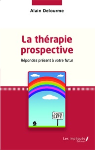 Alain Delourme - La thérapie prospective - Répondez présent à votre futur.